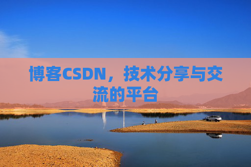 博客CSDN，技术分享与交流的平台