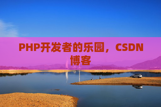 PHP开发者的乐园,CSDN博客